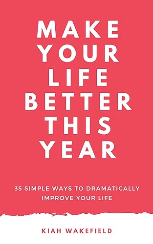 Make Your Life Better This Year: 35 Simple Ways to Dramatically Improve Your Life