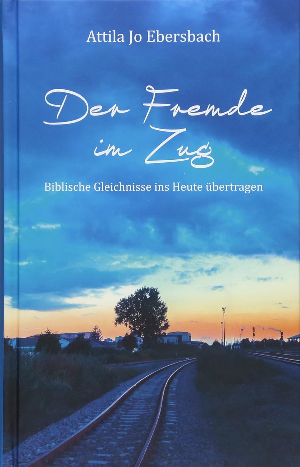 Der Fremde im Zug Biblische Gleichnisse ins Heute übertragen Ebersbach, Attila Jo Amazon.de