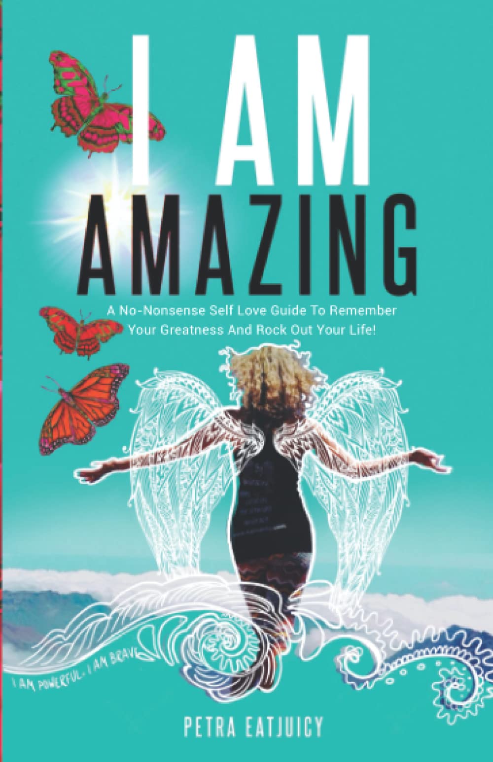 I Am Amazing: Self Love Guide To Remember Your Greatness & Rock Out Your Life! Empower Yourself, Feel Happier, Heal Your Body & Become Your Own Best Friend. Remember Your Power Cuz You are worth it!