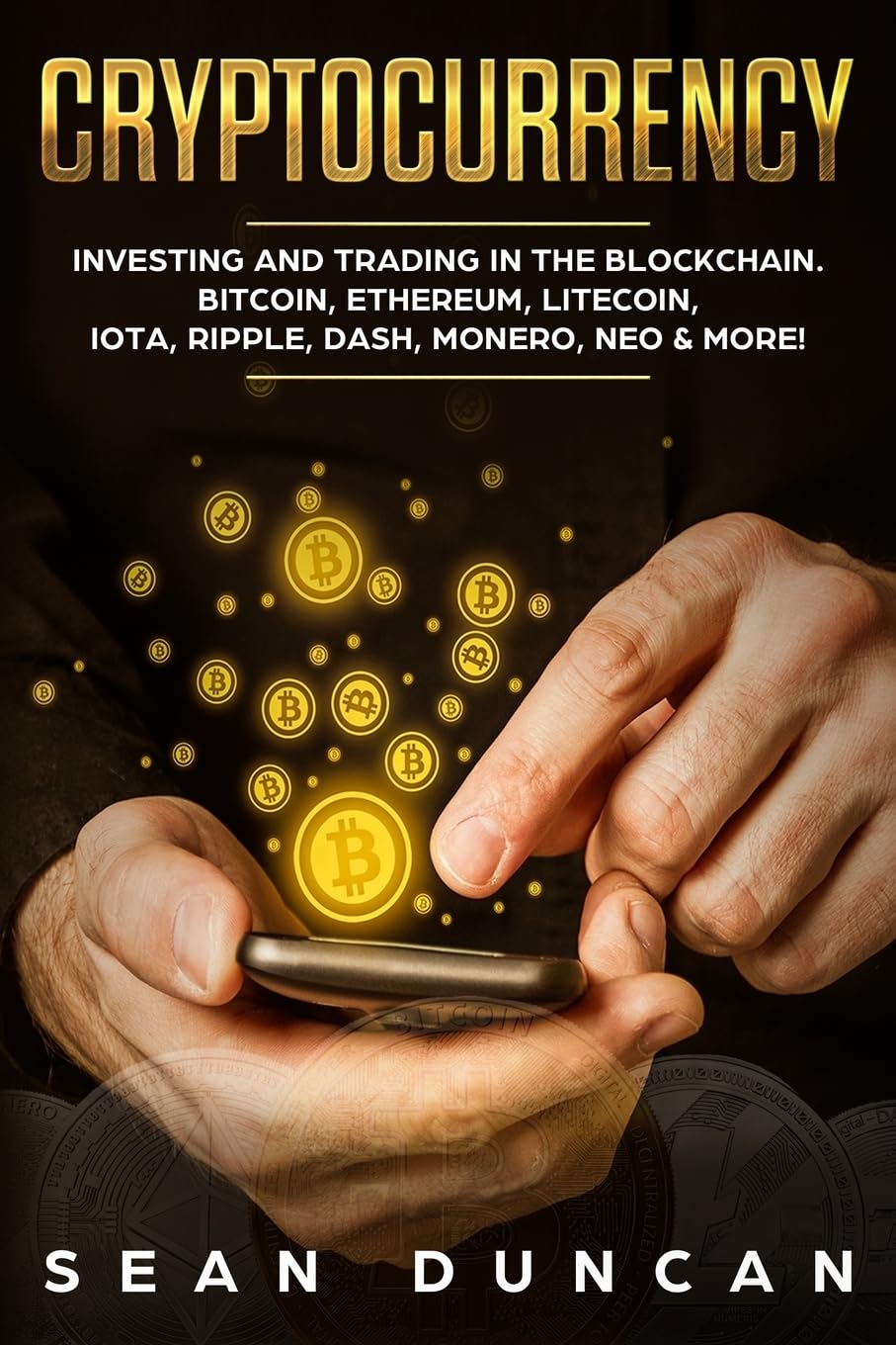 Cryptocurrency: Investing and Trading in the Blockchain. Bitcoin, Ethereum, Litecoin, IOTA, Ripple, Dash, Monero, Neo & More!