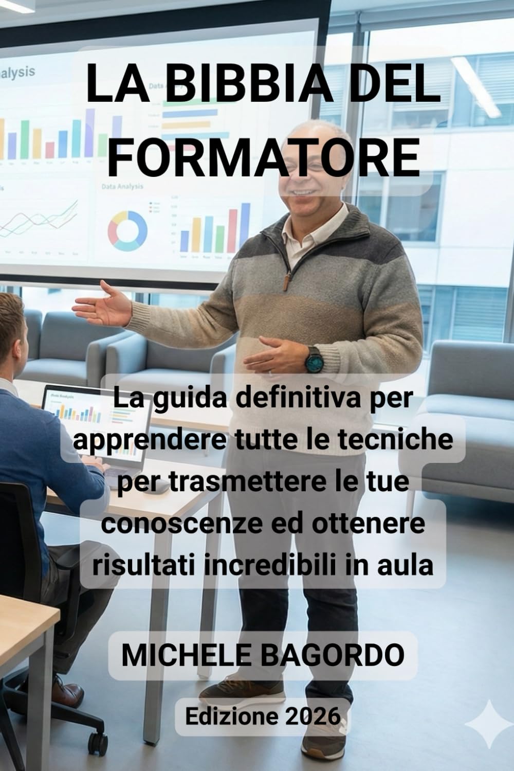 La bibbia del formatore: Intelligenza Artificiale e Tecniche Avanzate per Diventare Trainer Professionista