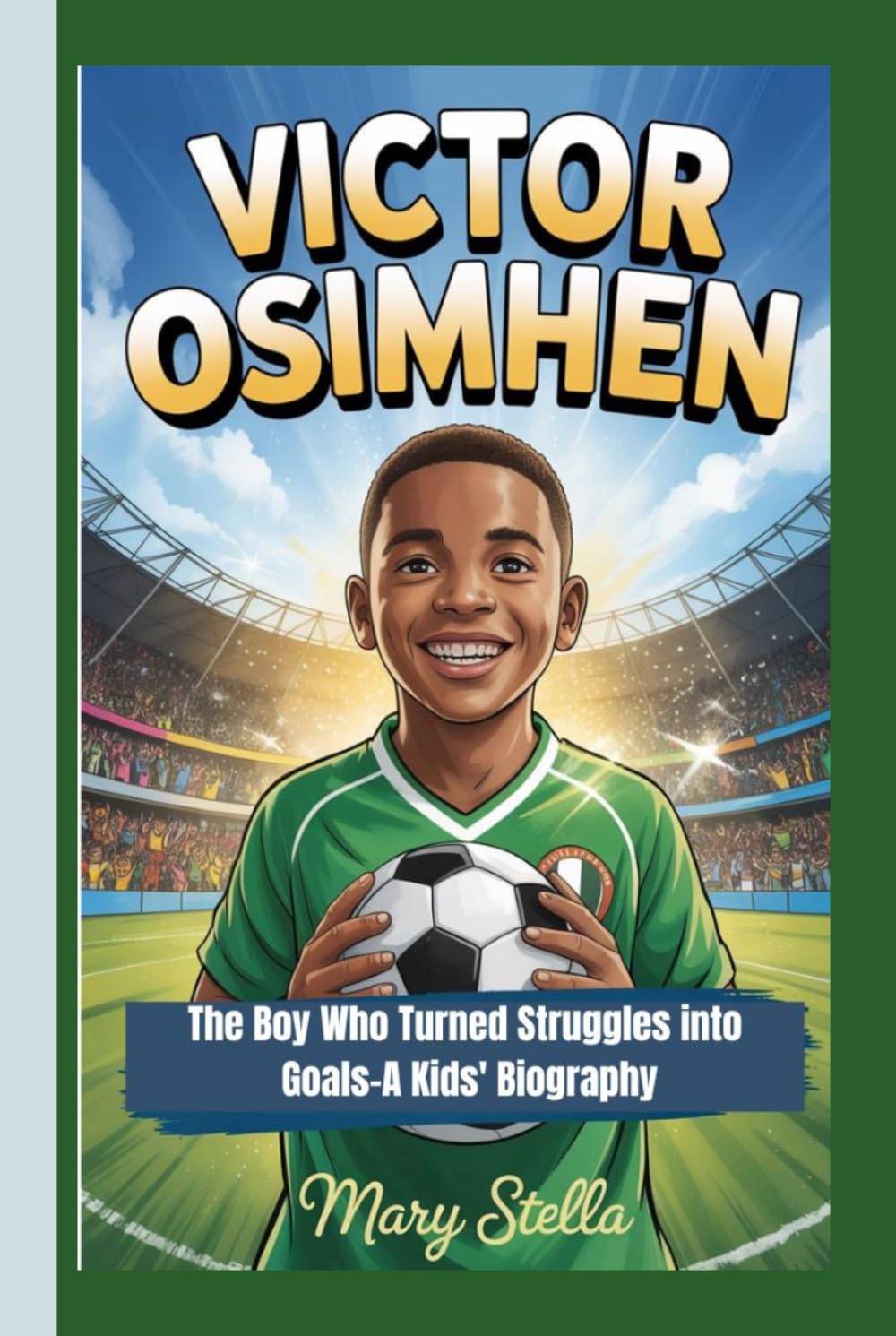 VICTOR OSIMHEN: The Boy Who Turned Struggles into Goals–A Kids' Biography