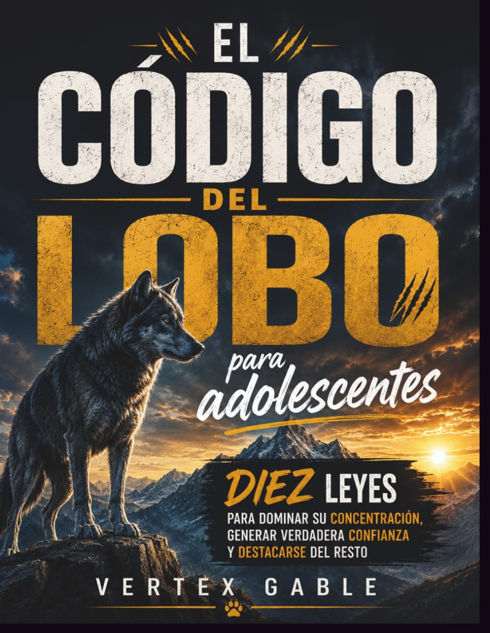 El código del lobo para adolescentes: Diez leyes para dominar su concentración, generar verdadera confianza y destacarse del resto