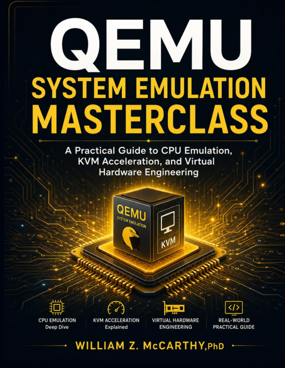 QEMU System Emulation Masterclass: A Practical Guide to CPU Emulation, KVM Acceleration, and Virtual Hardware Engineering
