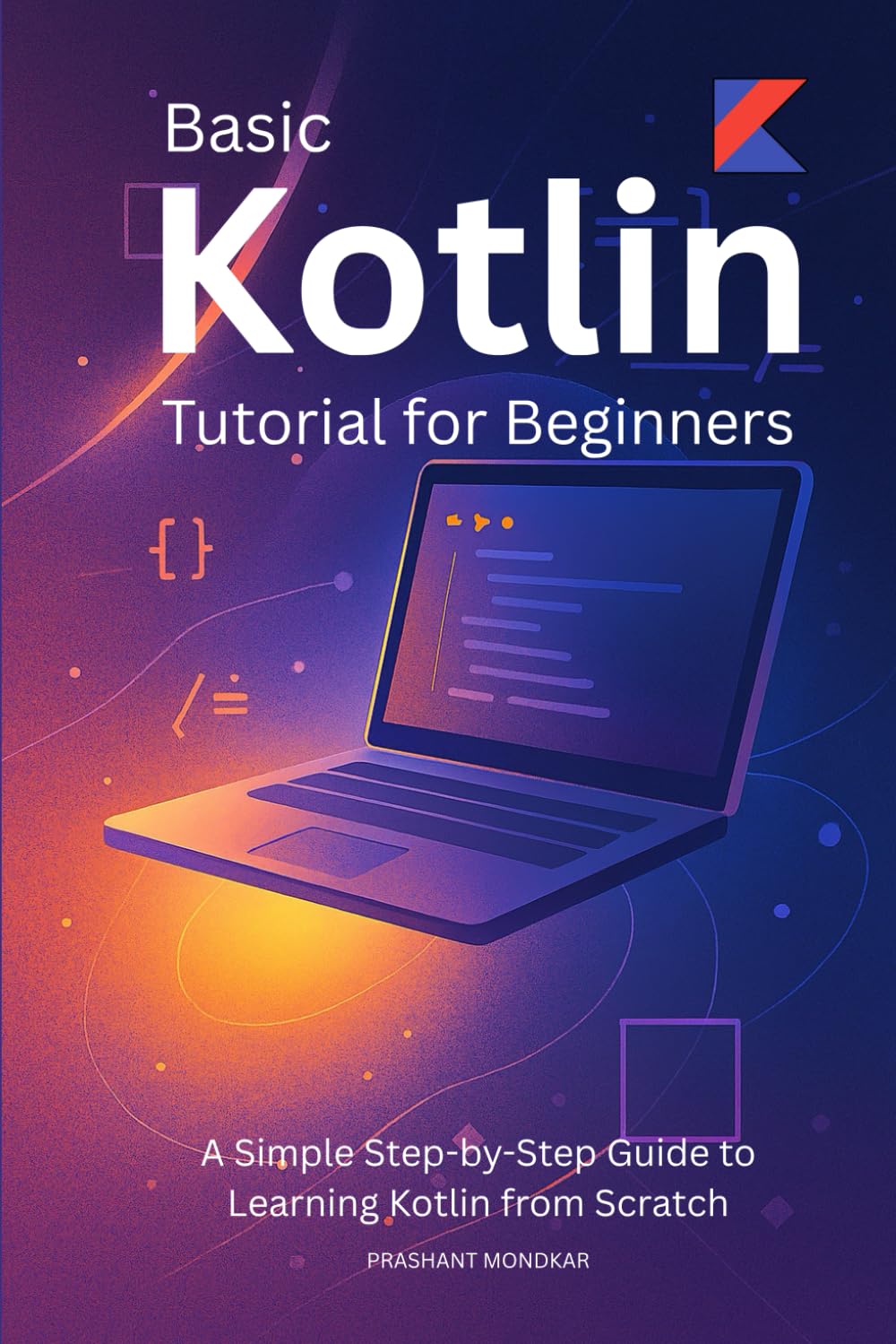 Basic Kotlin Tutorial for Beginners: A Simple Step-by-Step Guide to Learning Kotlin from Scratch