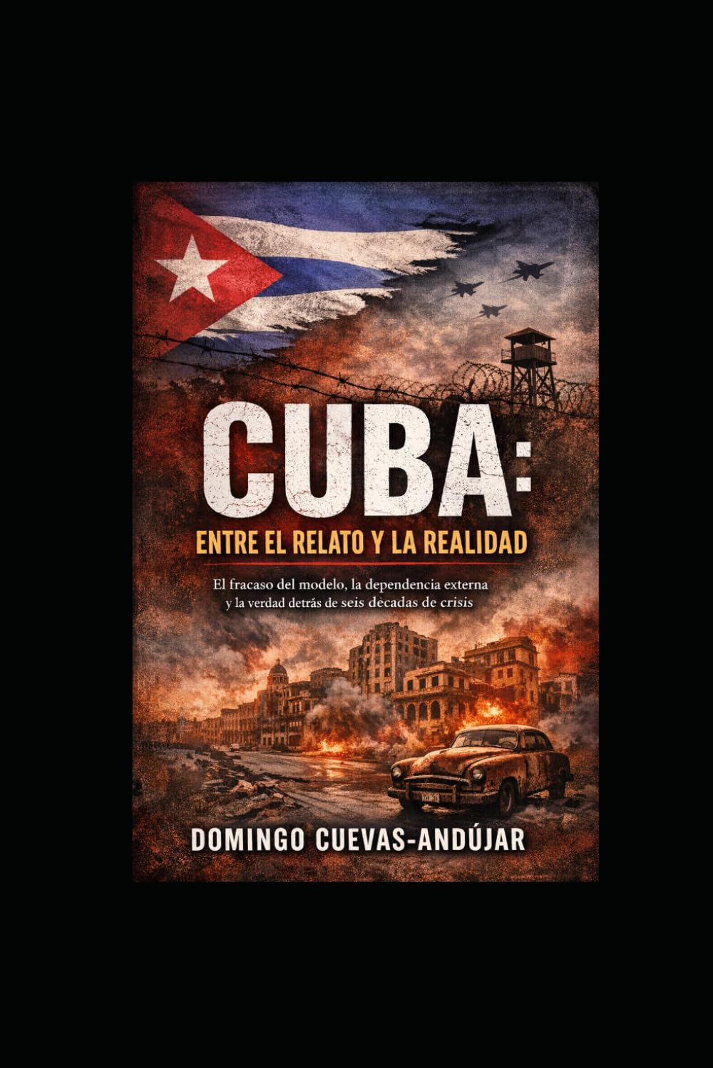 CUBA: ENTRE EL RELATO Y LA REALIDAD: El fracaso del modelo, la dependencia externa y la verdad detrás de seis décadas de crisis