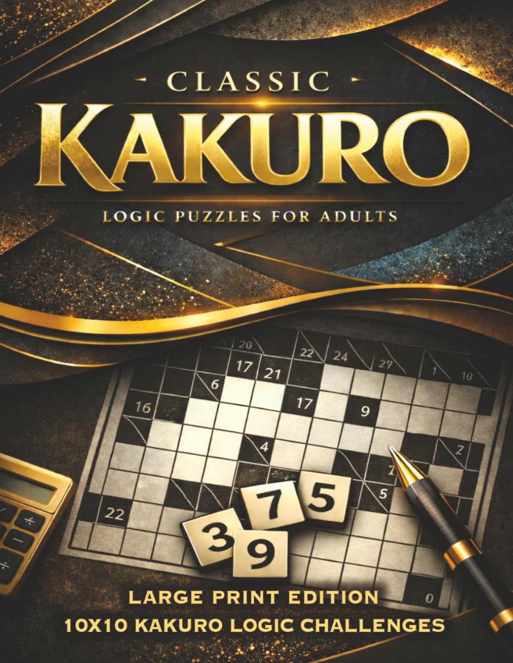 Classic Kakuro Puzzle Book Large Print 10x10 Cross Sum Challenges: One Grid Per Page • Clear Spacious Layout • Balanced Difficulty for Confident Solvers • Solutions Included (Kakuro Logic Series)