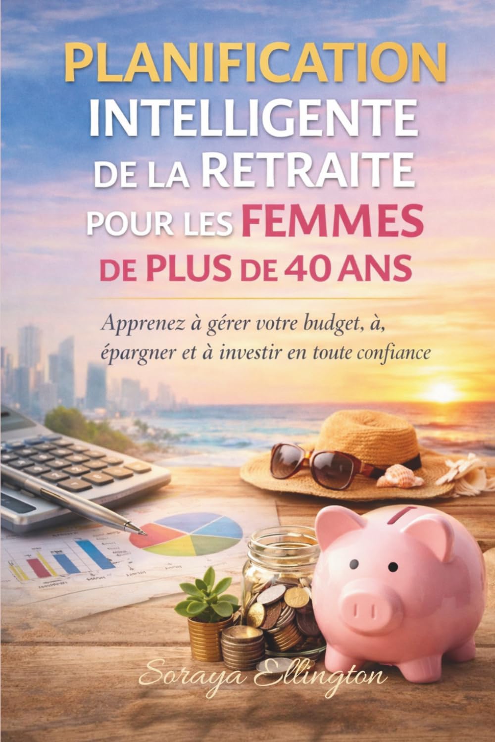 PLANIFICATION INTELLIGENTE DE LA RETRAITE POUR LES FEMMES DE PLUS DE 40 ANS: Apprenez à gérer votre budget, à épargner et à investir en toute confiance
