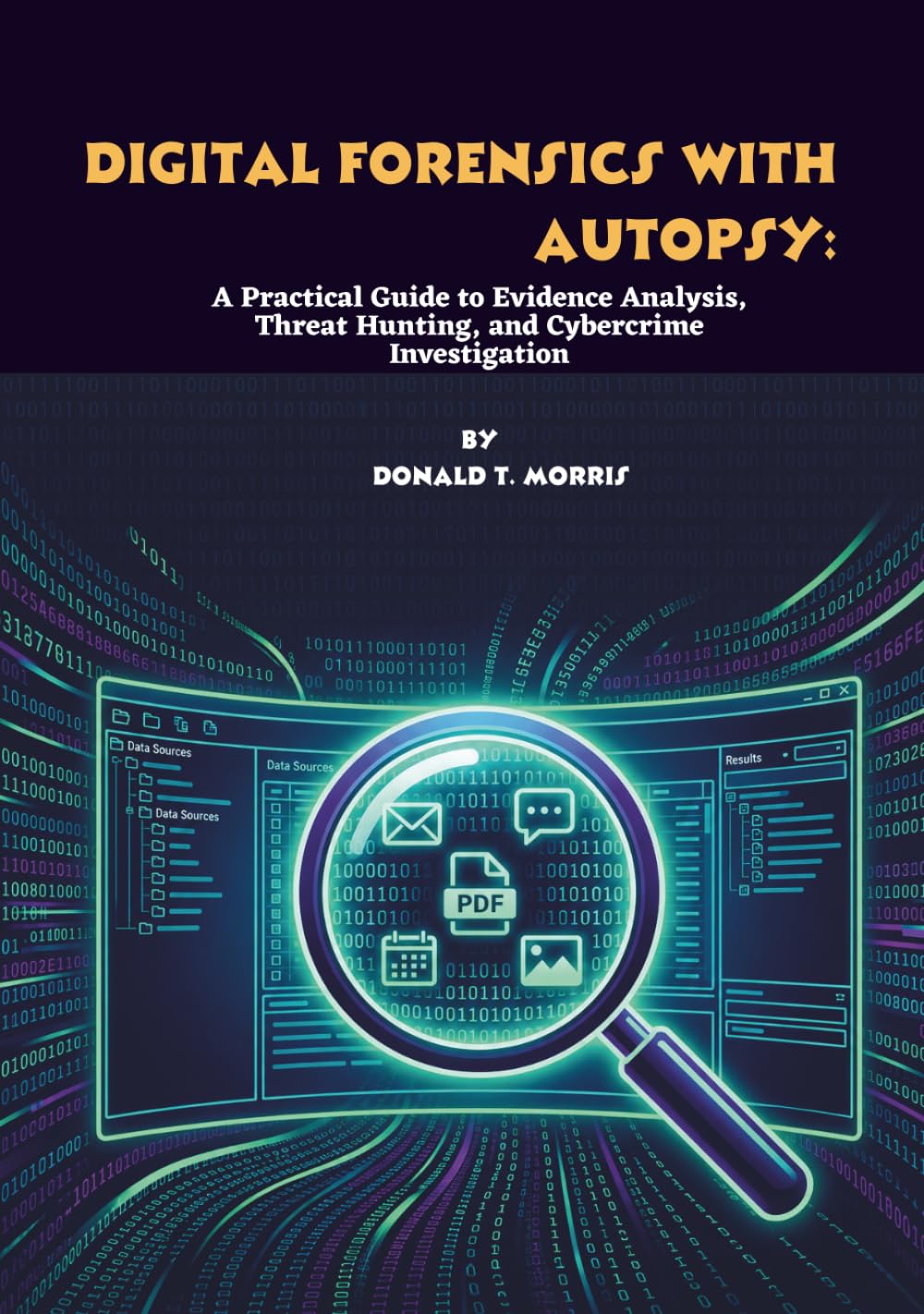 Digital Forensics with Autopsy: A Practical Guide to Evidence Analysis, Threat Hunting, and Cybercrime Investigation