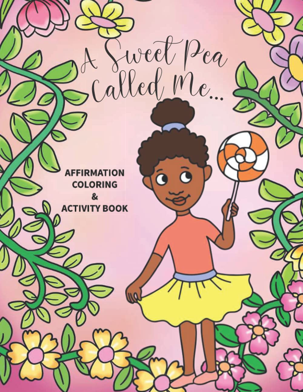 A Sweet Pea Called Me: Affirmation Coloring and Activity Book to Inspire Little Girls