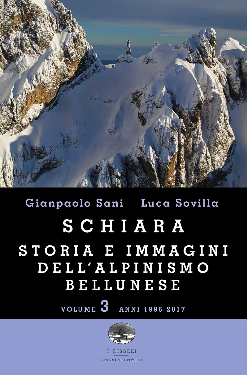 Schiara. Storia E Immagini Dell'alpinismo Bellunese. Vol. 3: Anni 1996-2017