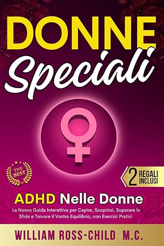 Donne Speciali: ADHD nelle Donne, La Nuova Guida Interattiva per Capire, Scoprirsi, Superare le Sfide e Trovare il Vostro Equilibrio, con Esercizi Pratici