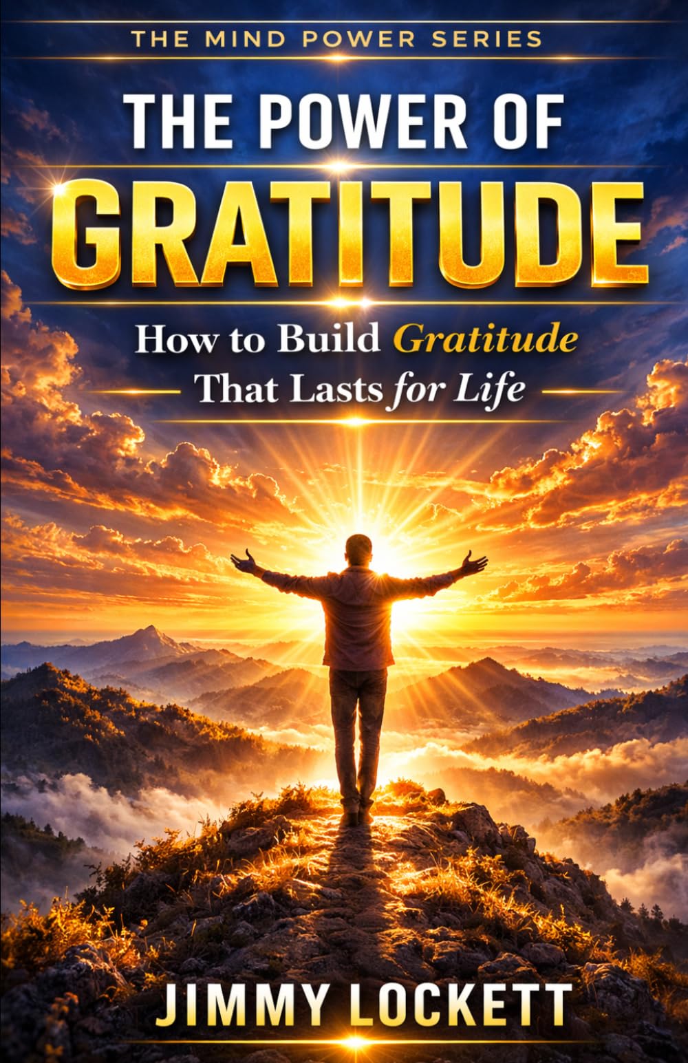 The Power of Gratitude: How to Build Gratitude That Lasts for life (The Mind Power Series)