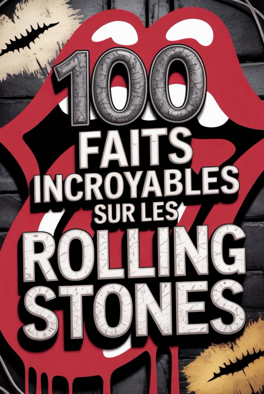 100 Faits Incroyables sur les Rolling Stones: Secrets, folies et légendes du groupe de rock le plus mythique et immortel (100 Faits Incroyables – Les Légendes du Rock)