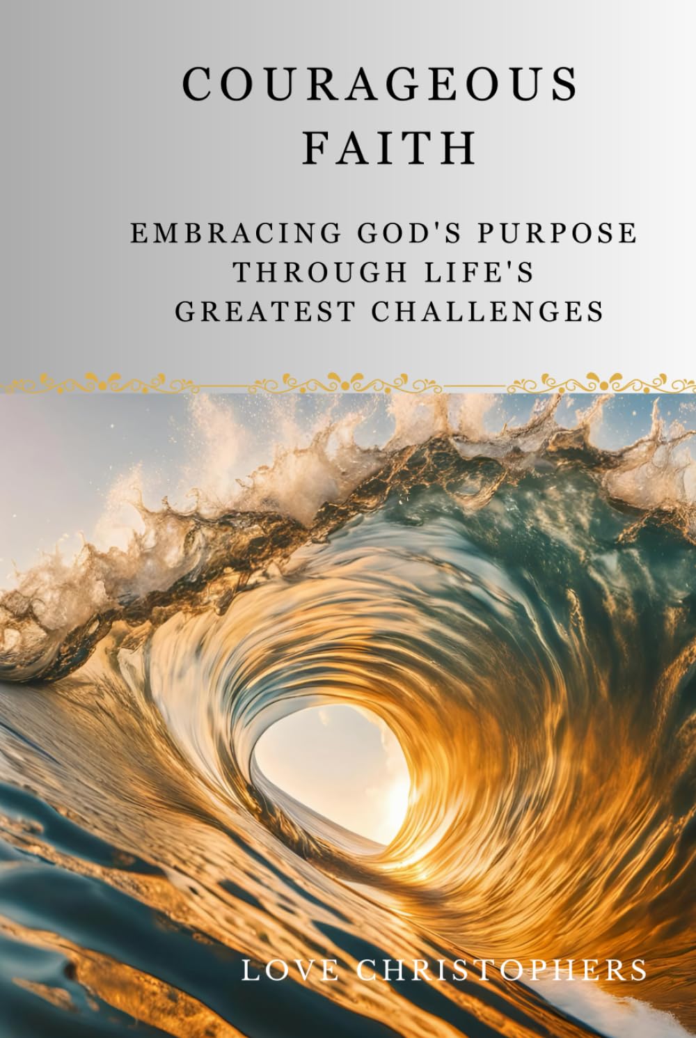Courageous Faith: Embracing God's Purpose Through Life's Greatest Challenges