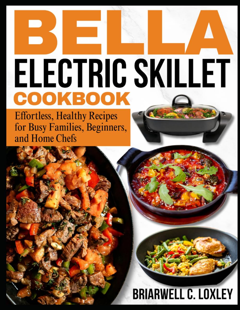 BELLA ELECTRIC SKILLET COOKBOOK: Effortless, Healthy Recipes for Busy Families, Beginners, and Home Chefs