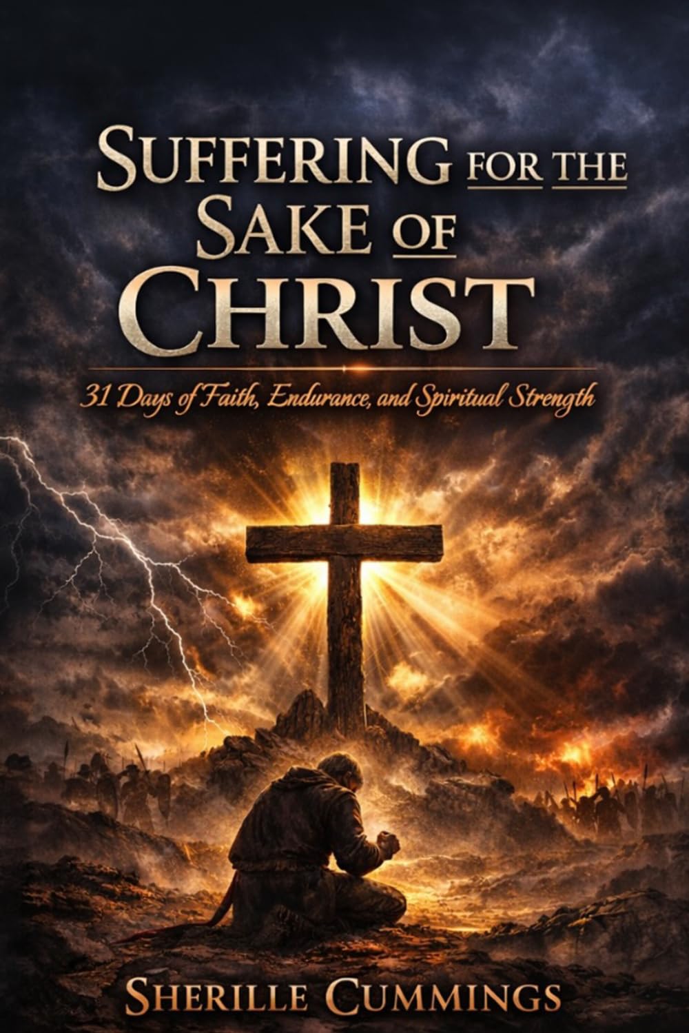 Suffering for the Sake of Christ: 31 Days of Faith, Endurance, and Spiritual Strength