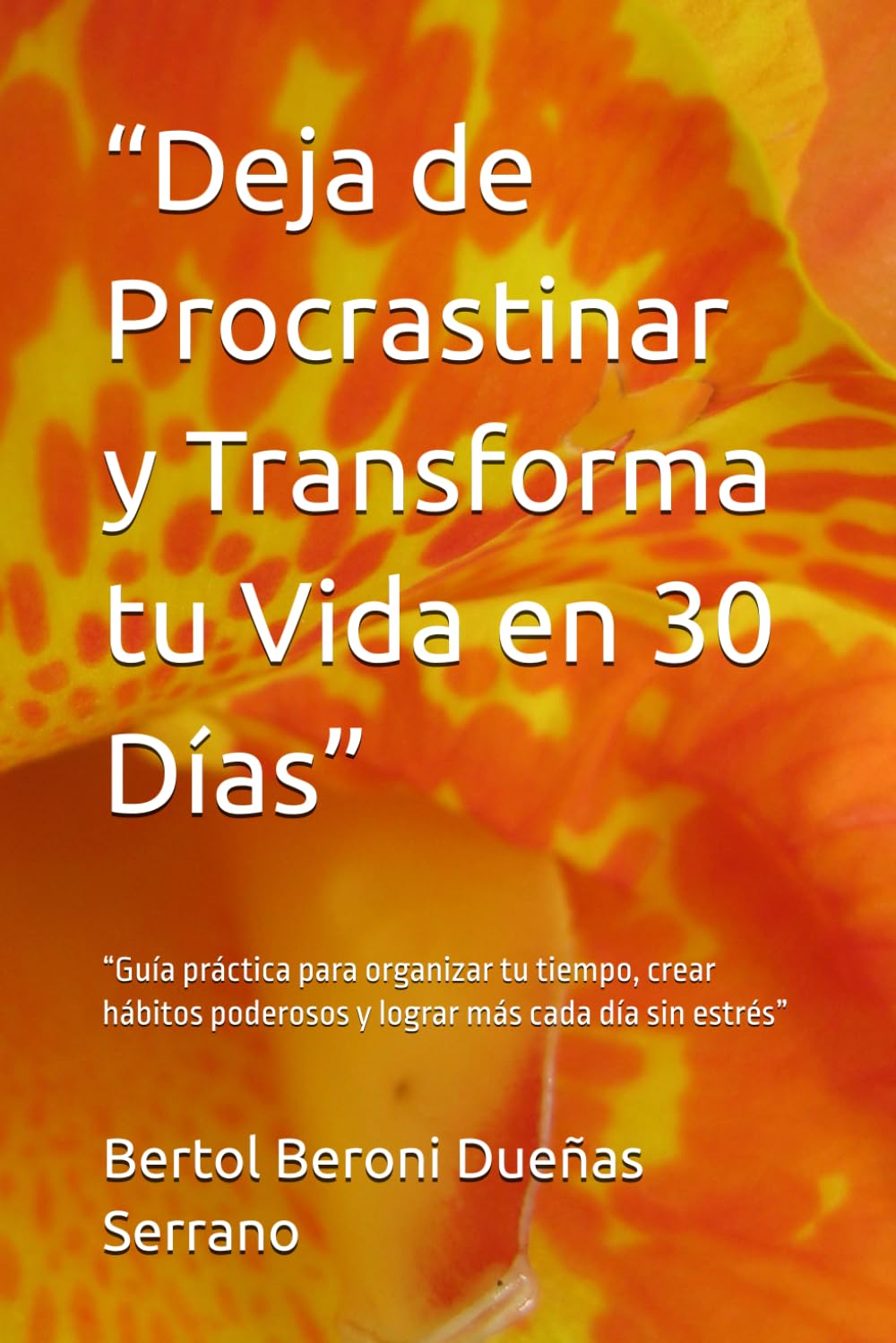 “Deja de Procrastinar y Transforma tu Vida en 30 Días”: “Guía práctica para organizar tu tiempo, crear hábitos poderosos y lograr más cada día sin estrés”