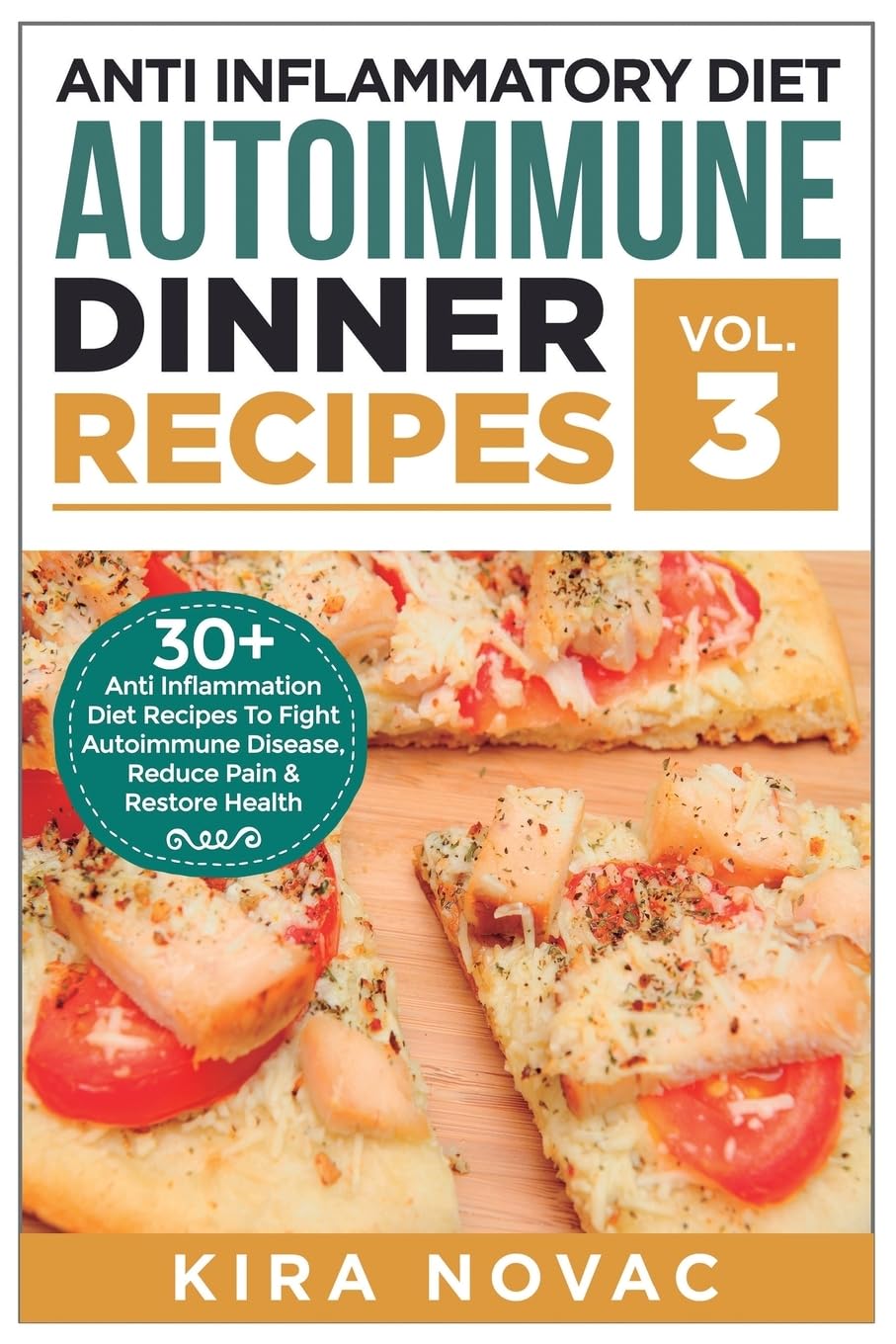 Anti Inflammatory Diet: Autoimmune Dinner Recipes: 30+ Anti Inflammation Diet Recipes To Fight Autoimmune Disease, Reduce Pain & Restore Health: 3 ... Disease, Anti-Inflammatory Diet, Cookbook)