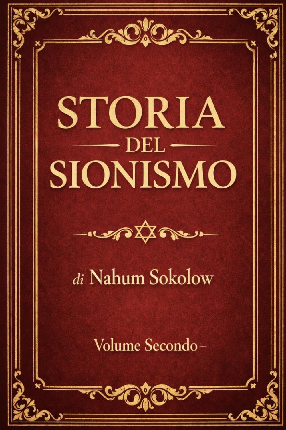 Storia del Sionismo - Volume Secondo (2 di 2): Analisi storica del movimento sionista: protagonisti, contesto europeo e dinamiche politiche ... sviluppo nell’Europa moderna e contemporanea)