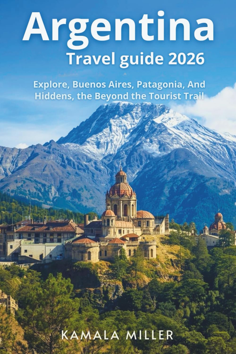 Argentina Travel Guide 2026: Explore Buenos Aires, Patagonia, And Hidden Treasures Beyond The Tourist Trail