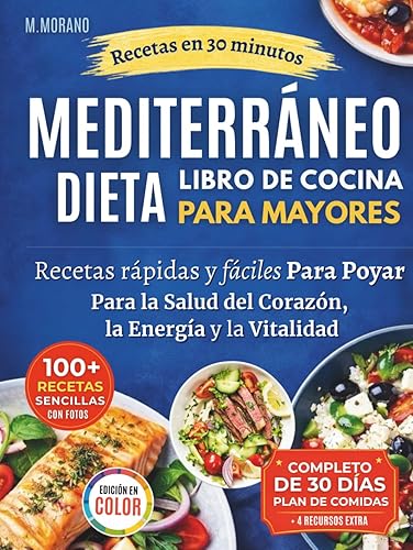Recetario Rápido y Fácil de Dieta Mediterránea para Personas Mayores Recetas de 30 Minutos con Ingredientes Cotidianos para Apoyar la Salud del