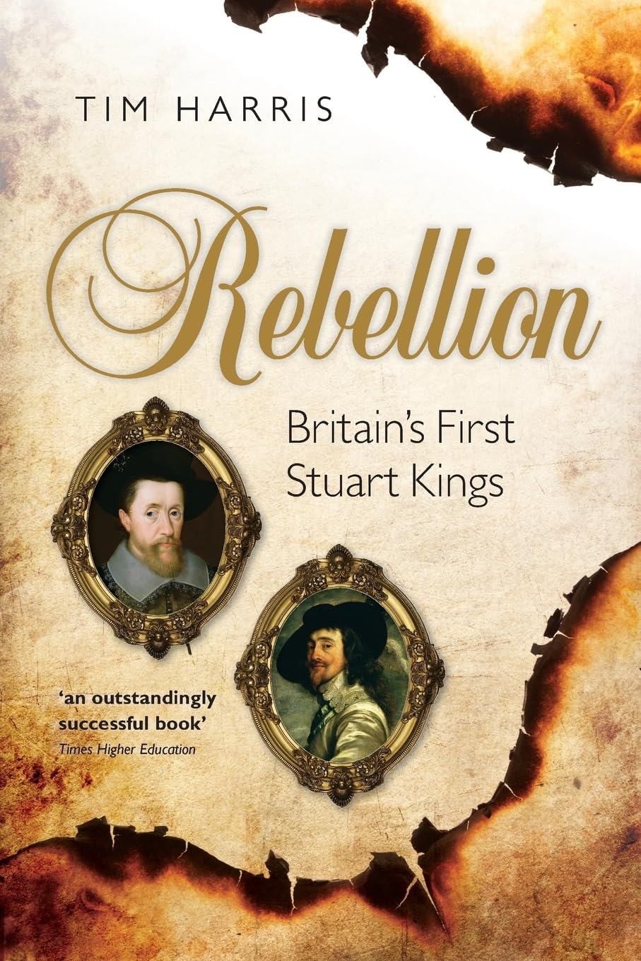 Rebellion: Britain's First Stuart Kings, 1567-1642 By Tim Harris. 9780198743118