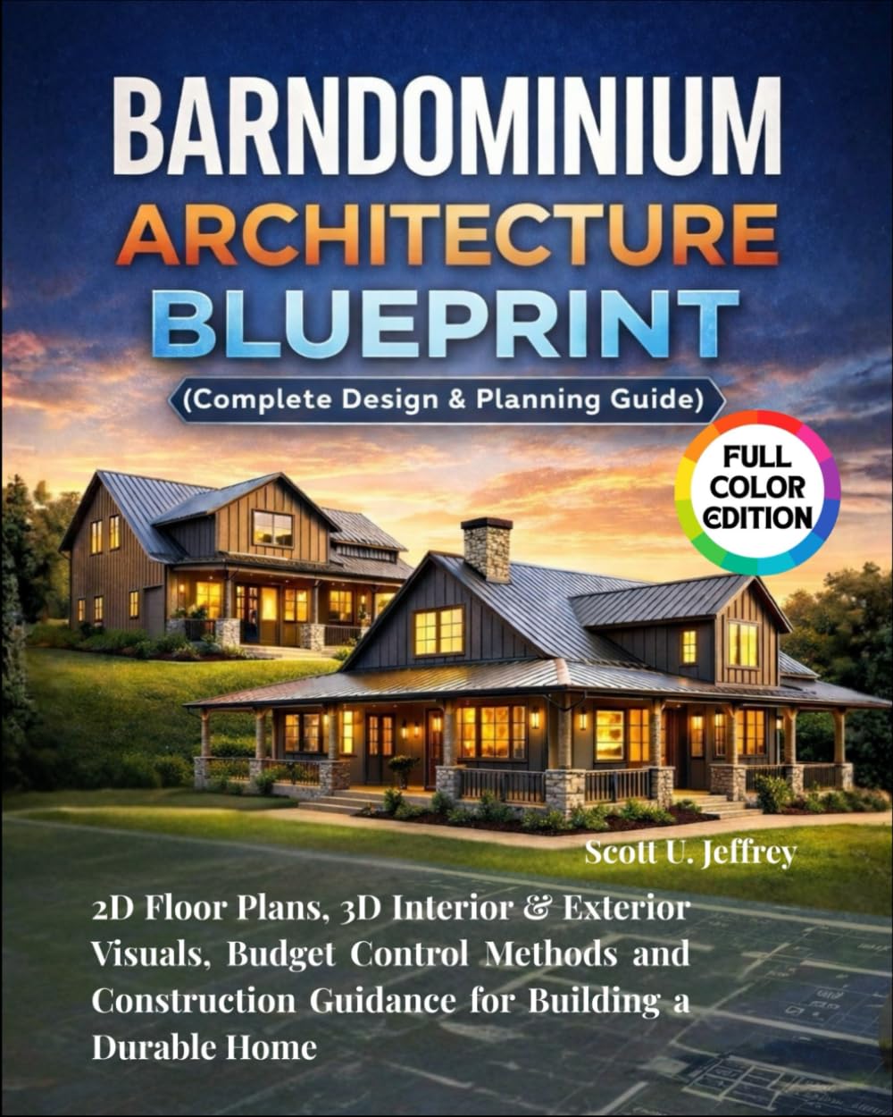 Barndominium Architecture Blueprint (Complete Design & Planning Guide): 2D Floor Plans, 3D Interior & Exterior Visuals, Budget Control Methods and Construction Guidance for Building a Durable Home