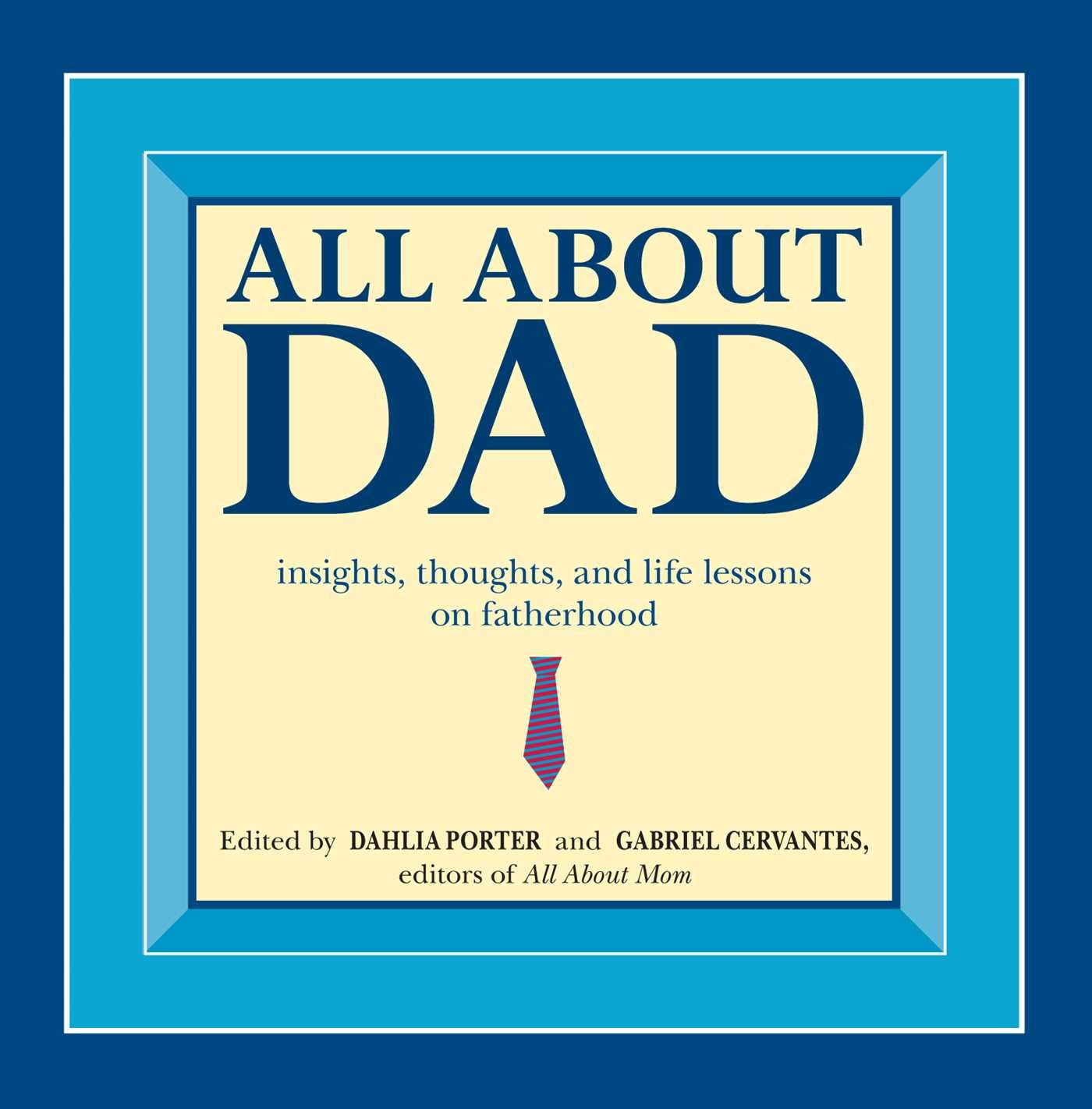 All About Dad: Insights, Thoughts, and Life Lessons on Fatherhood Porter, Dahlia and Cervantes, Gabriel