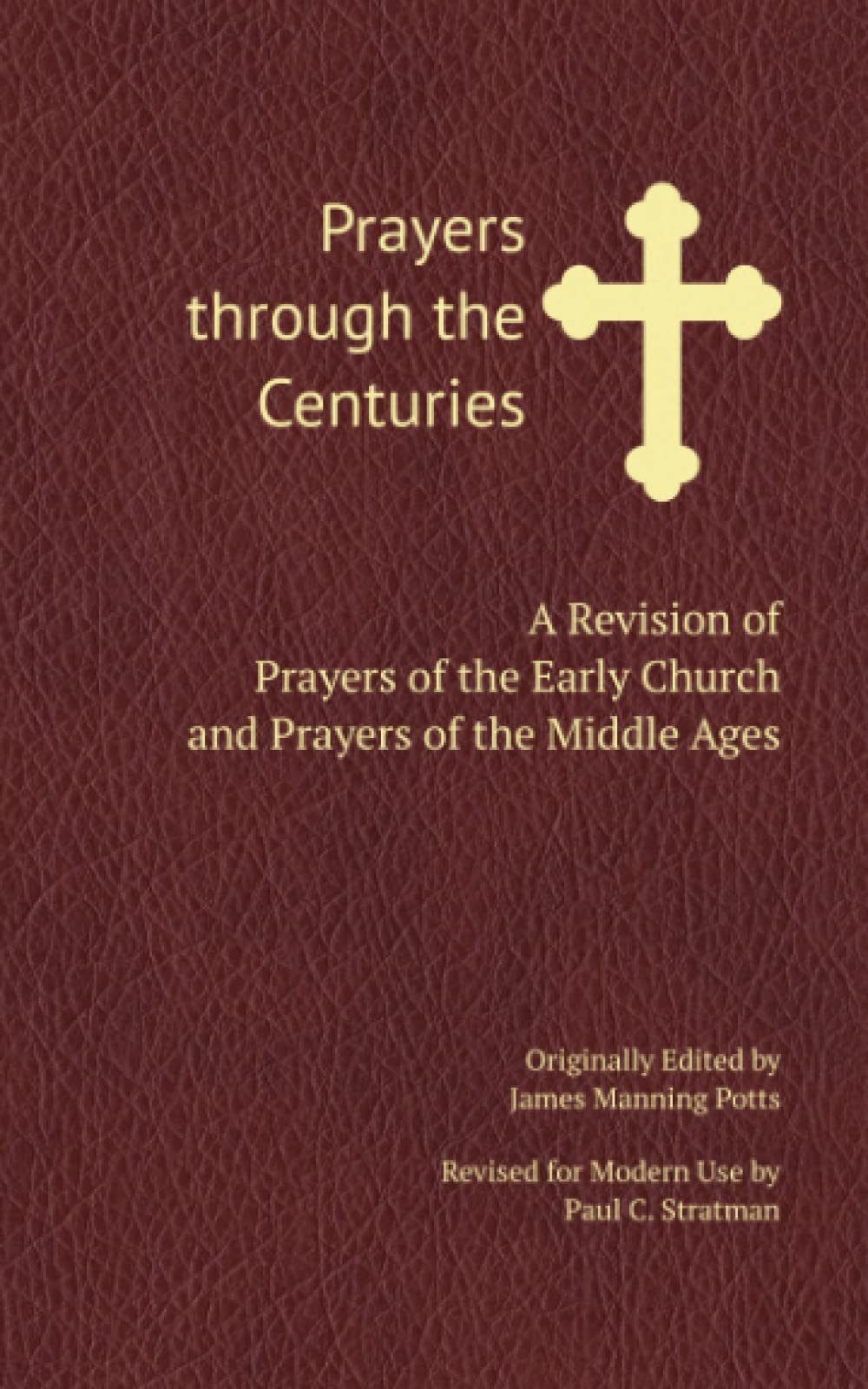 Prayers through the Centuries: A Revision of Prayers of the Early Church and Prayers of the Middle Ages (A Collection of Prayers: Scholars' Series)