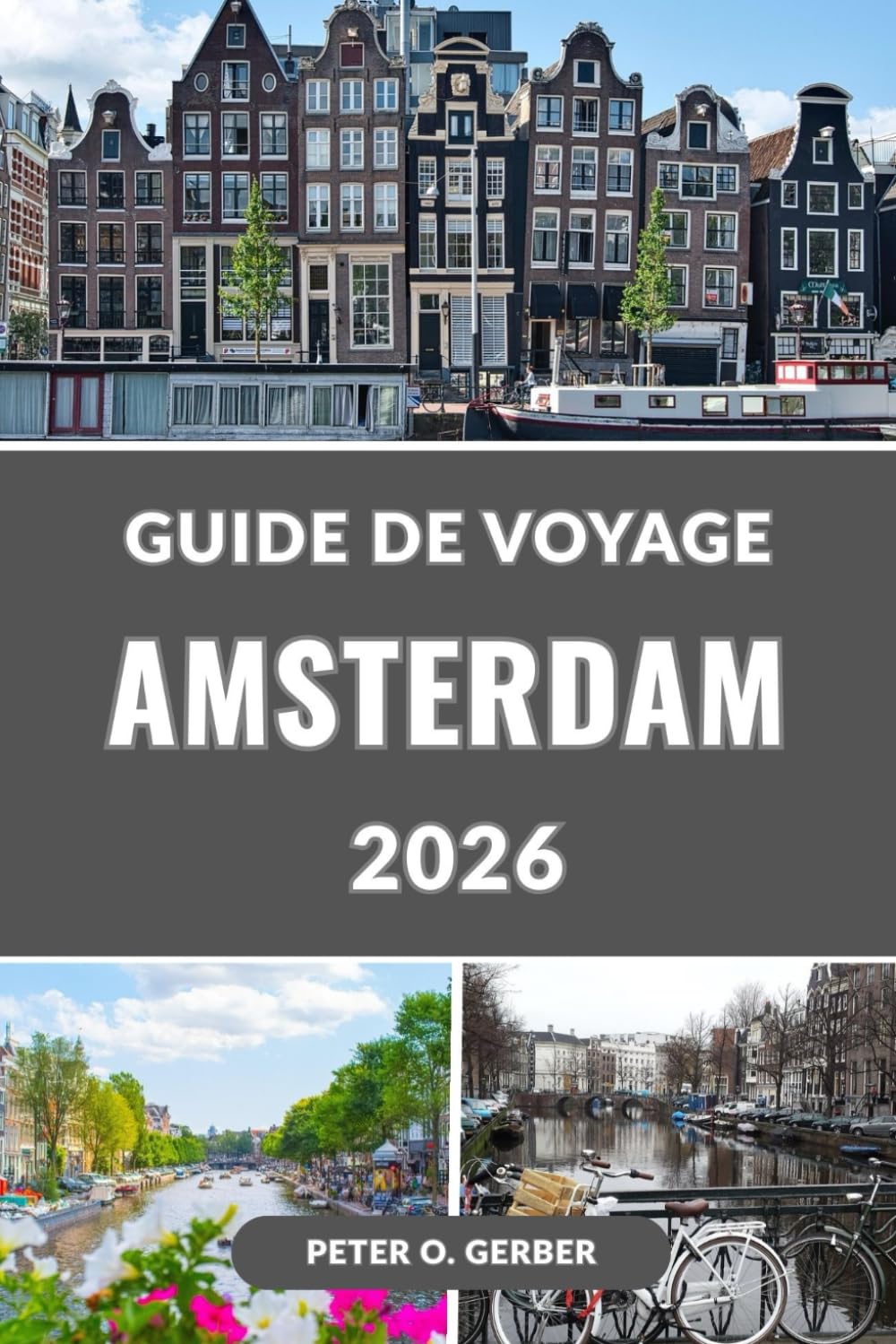 GUIDE DE VOYAGE AMSTERDAM 2026: Le guide complet 2026 des principales attractions, itinéraires, gastronomie, hôtels, excursions d'une journée et secrets locaux d'Amsterdam