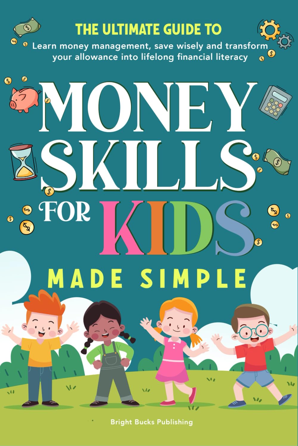Money Skills for Kids Made Simple: The ultimate guide to learn money management, save wisely and transform your allowance into lifelong financial literacy