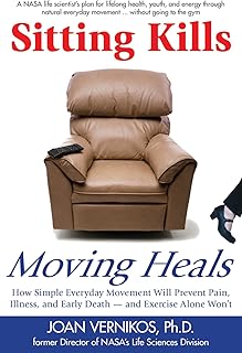 Sitting Kills, Moving Heals: How Everyday Movement Will Prevent Pain, Illness, and Early Death -- and Exercise Alone Won't