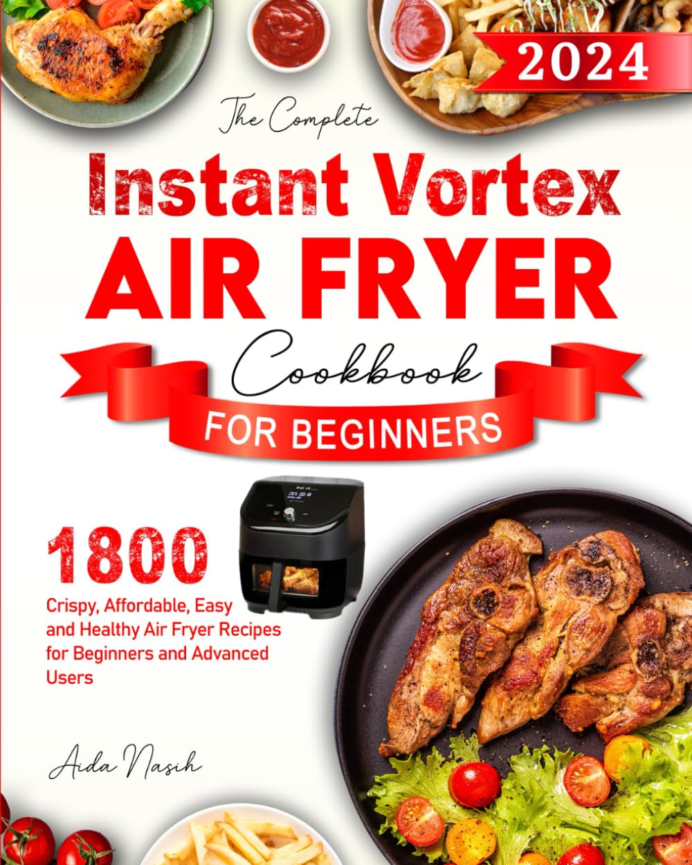 The Complete Instant Vortex Air Fryer Cookbook for Beginners 2024: 1800 Days Crispy, Affordable, Easy and Healthy Air Fryer Recipes for Beginners and Advanced Users