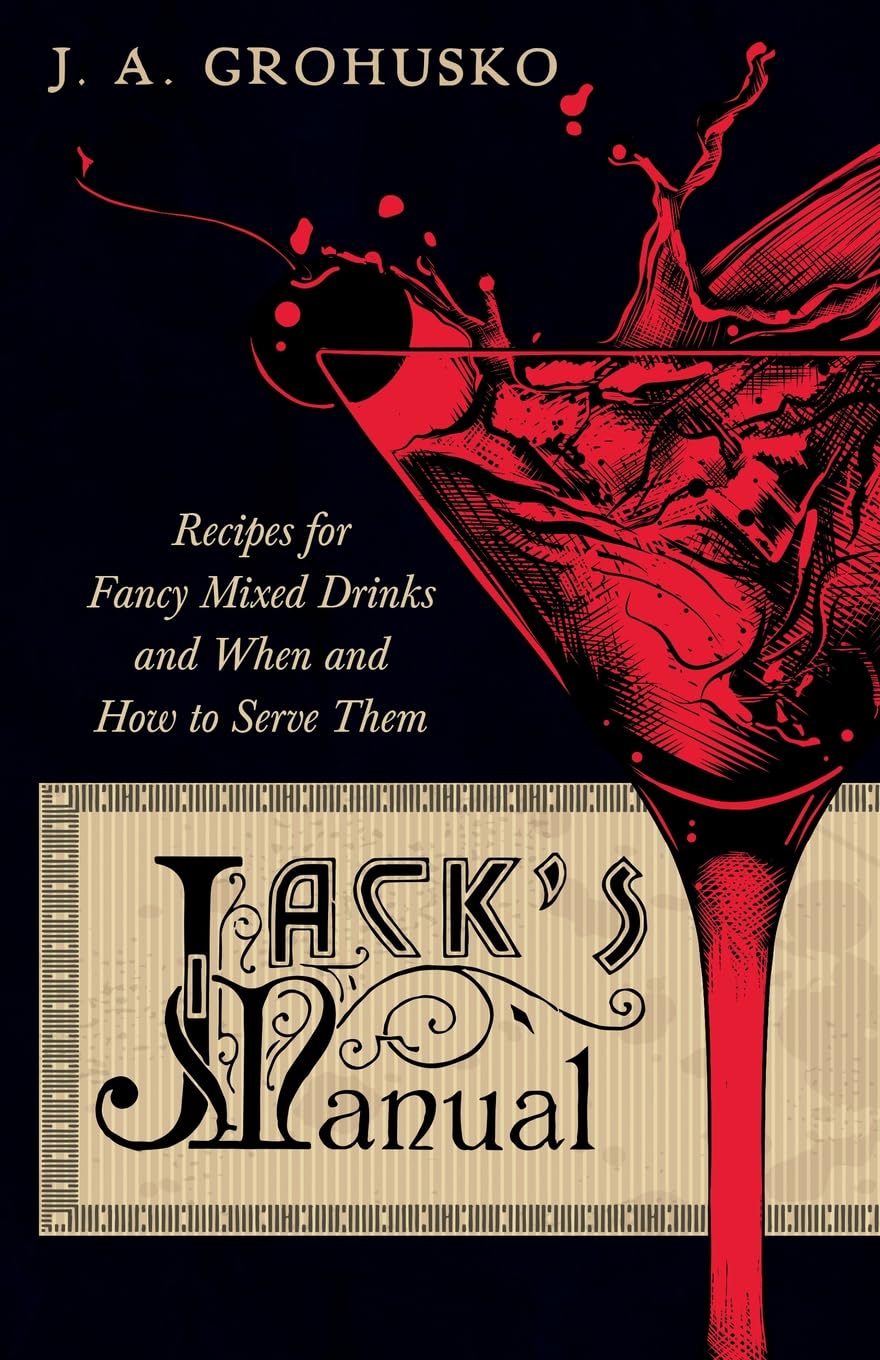 Jack's Manual - Recipes for Fancy Mixed Drinks and When and How to Serve Them: A Reprint of the 1908 Edition (The Art of Vintage Cocktails)