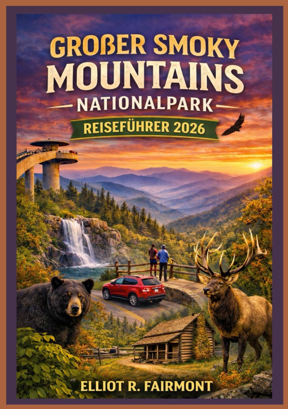 Großartig Smoky Mountain National Park REISEFÜHRER 2026: Ein aktueller und praktischer Leitfaden für Panoramastraßen, Wanderwege, Tierbeobachtungen, ... (Elliot R. Fairmonts Global Explorer-Serie)