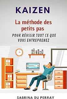 KAIZEN: La méthode des petits pas pour réussir tout ce que vous entreprenez