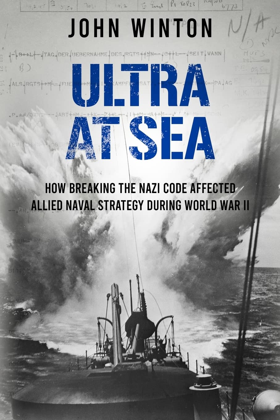 Ultra at Sea: How Breaking the Nazi Code Affected Allied Naval Strategy During World War II (The Secret War)