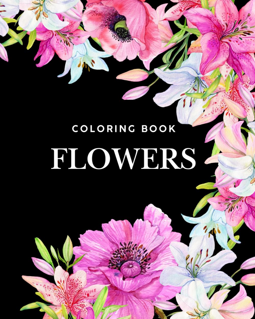 Coloring Book For Women: 100 Flowers For You. Give Yourself Flowers And Color Them However You Like.
