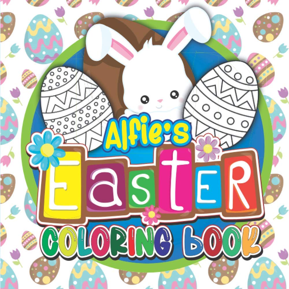 Alfie's Easter Coloring Book: Fun Personalised Children’s Coloring Book For Kids with Your Child’s Name on Every Page: Easter Gifts for Kids (Personalised Easter Coloring Books)