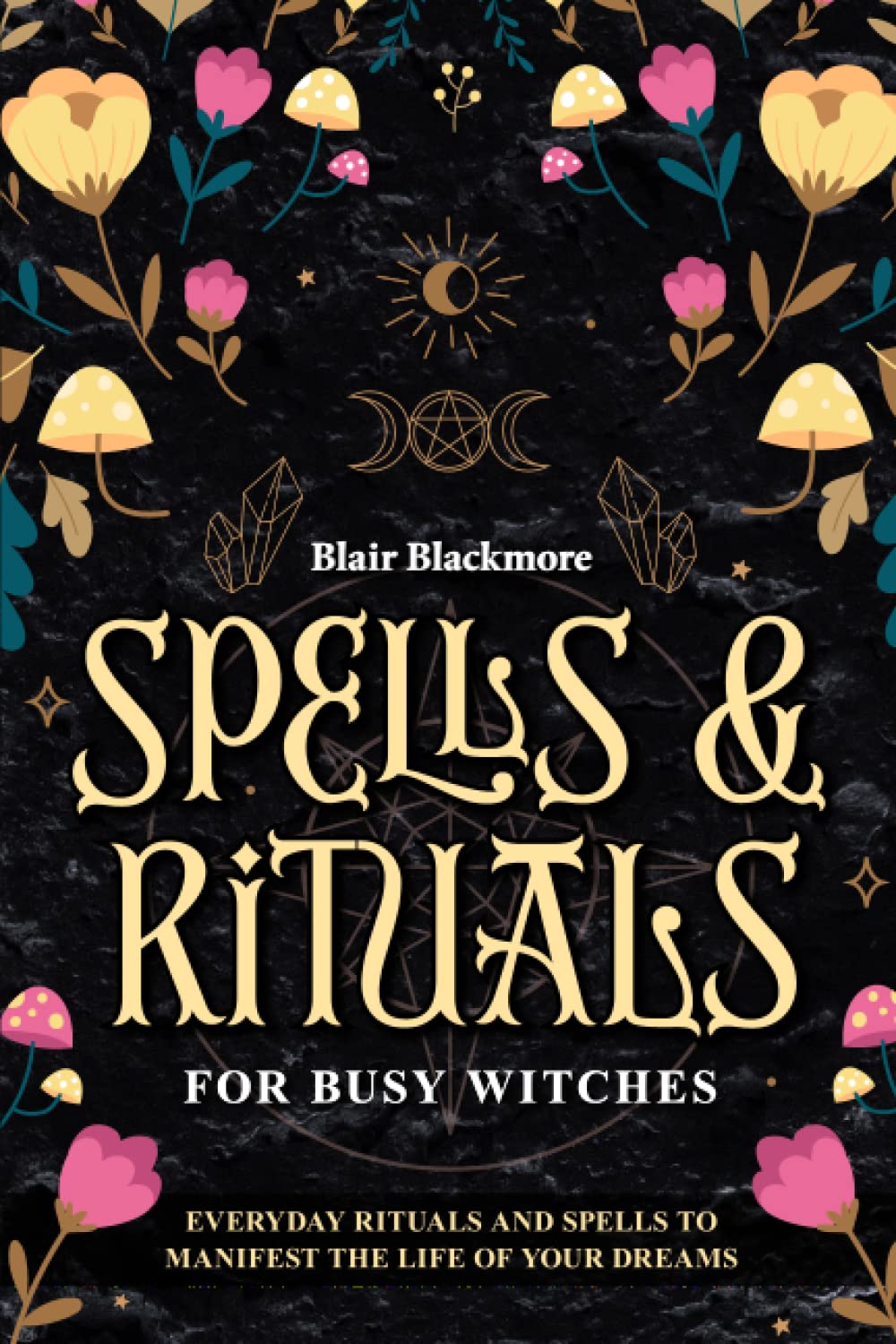 Spells & Rituals for Busy Witches: Everyday Rituals & Spells to ...