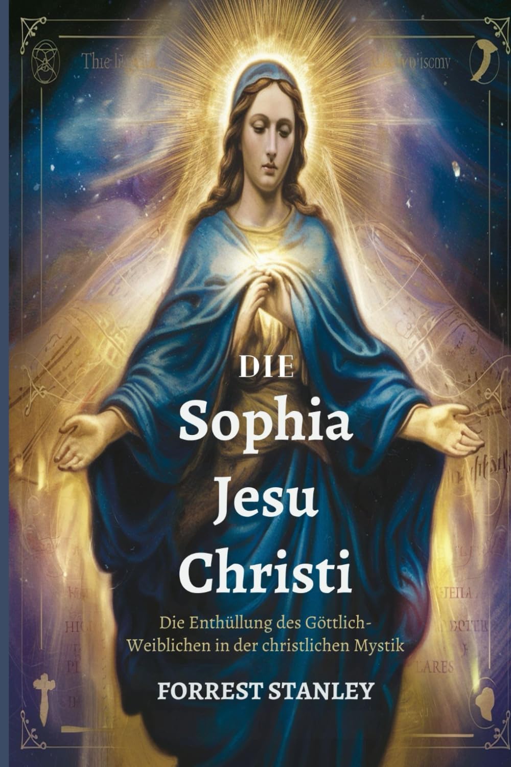 Die Sophia Jesu Christi: Die Enthüllung des Göttlich-Weiblichen in der christlichen Mystik