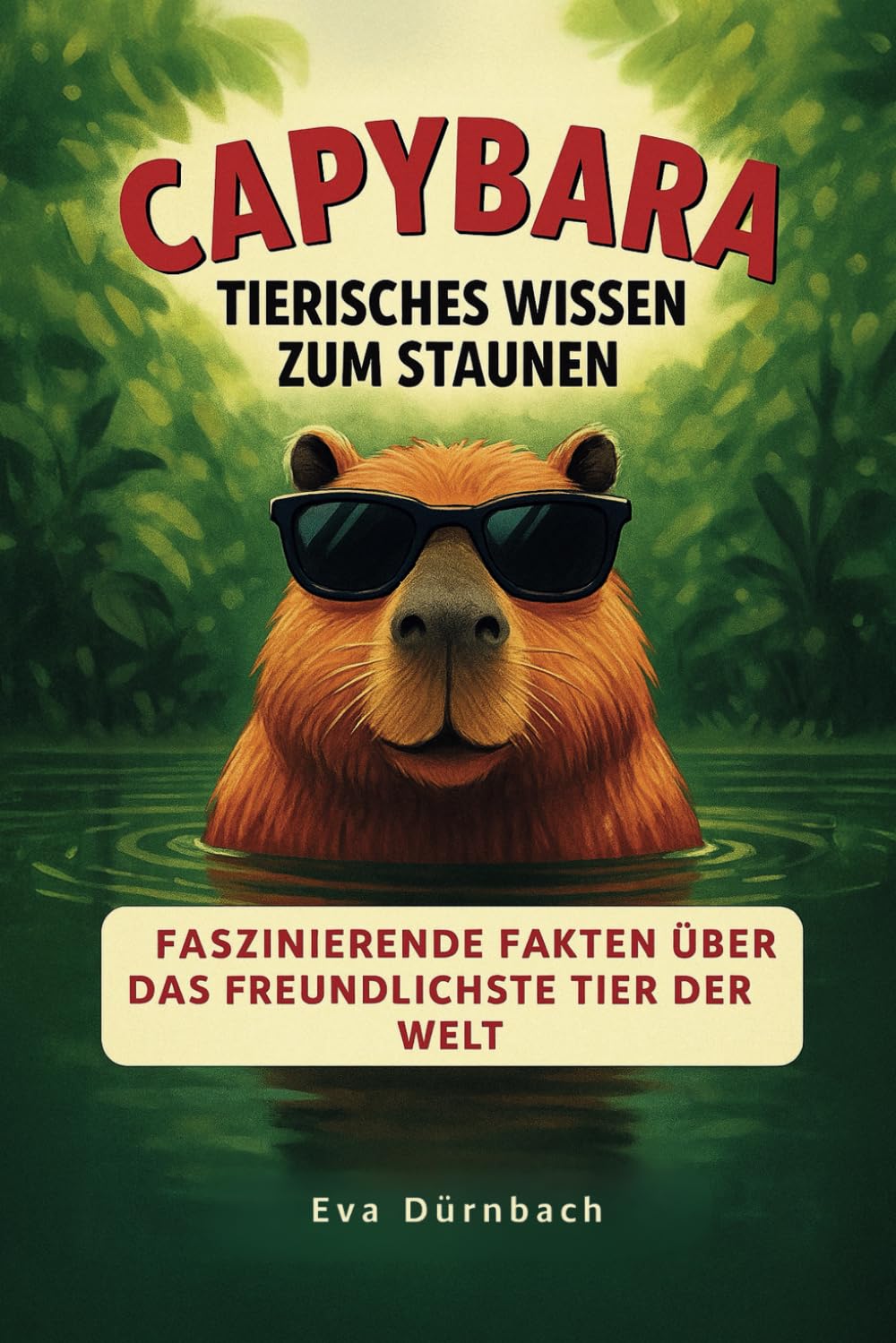 Capybara - Tierisches Wissen zum Staunen: Fasizinierende Fakten über das freundlichste Tier der Welt