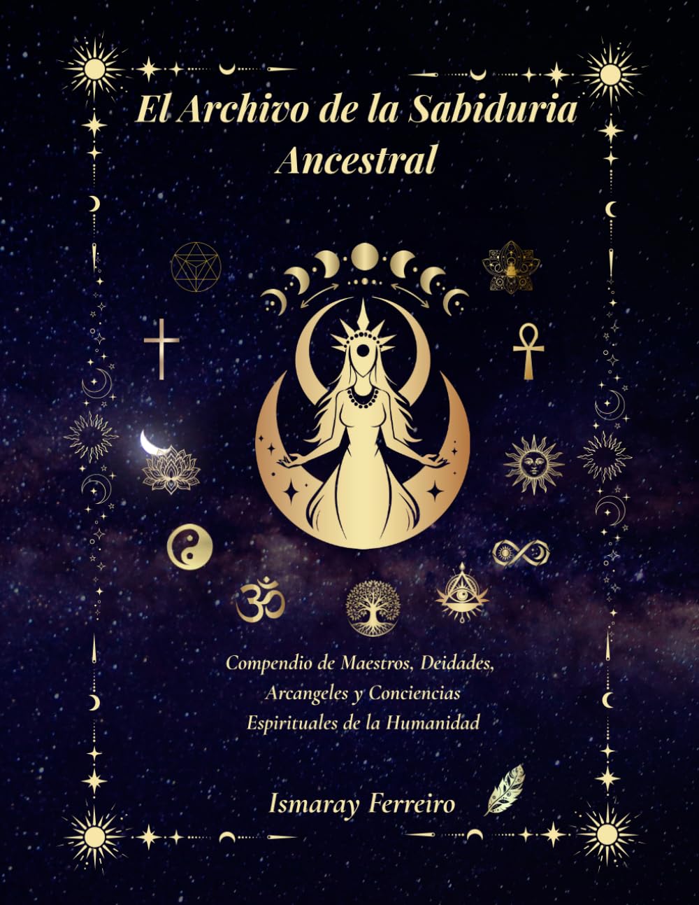 El Archivo de la Sabiduria Ancestral: Compendio de Maestros, Deidades, Arcángeles y Conciencias Espirituales de la Humanidad