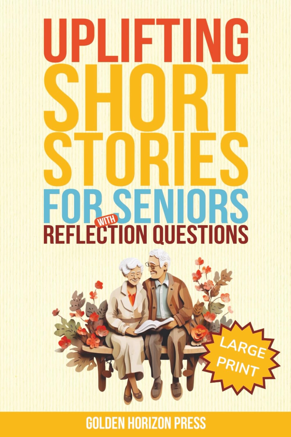 Uplifting Short Stories for Seniors with Reflection Questions: Large Print & Easy-to-Read - Designed for Joyful Mental Stimulation for Elderly Men & Women (Golden Moments Collection)