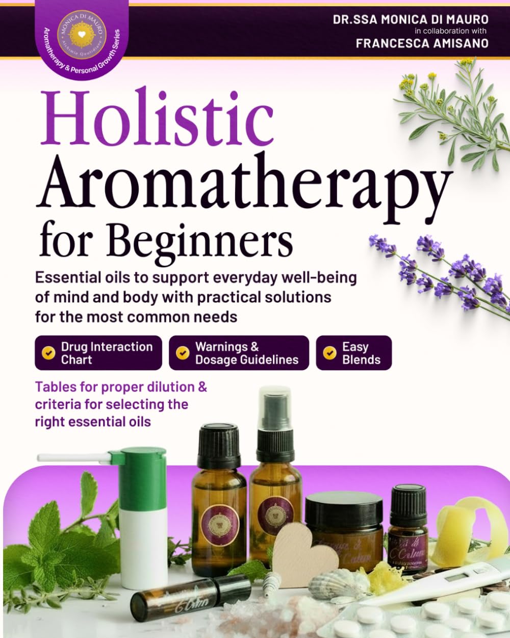 Holistic Aromatherapy for Beginners: Essential oils to support daily well-being of mind and body with solutions for the most common needs