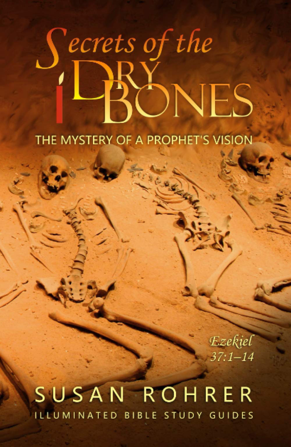 Secrets of the Dry Bones: Ezekiel 37:1-14 - The Mystery of a Prophet's Vision (Illuminated Bible Study Guides)