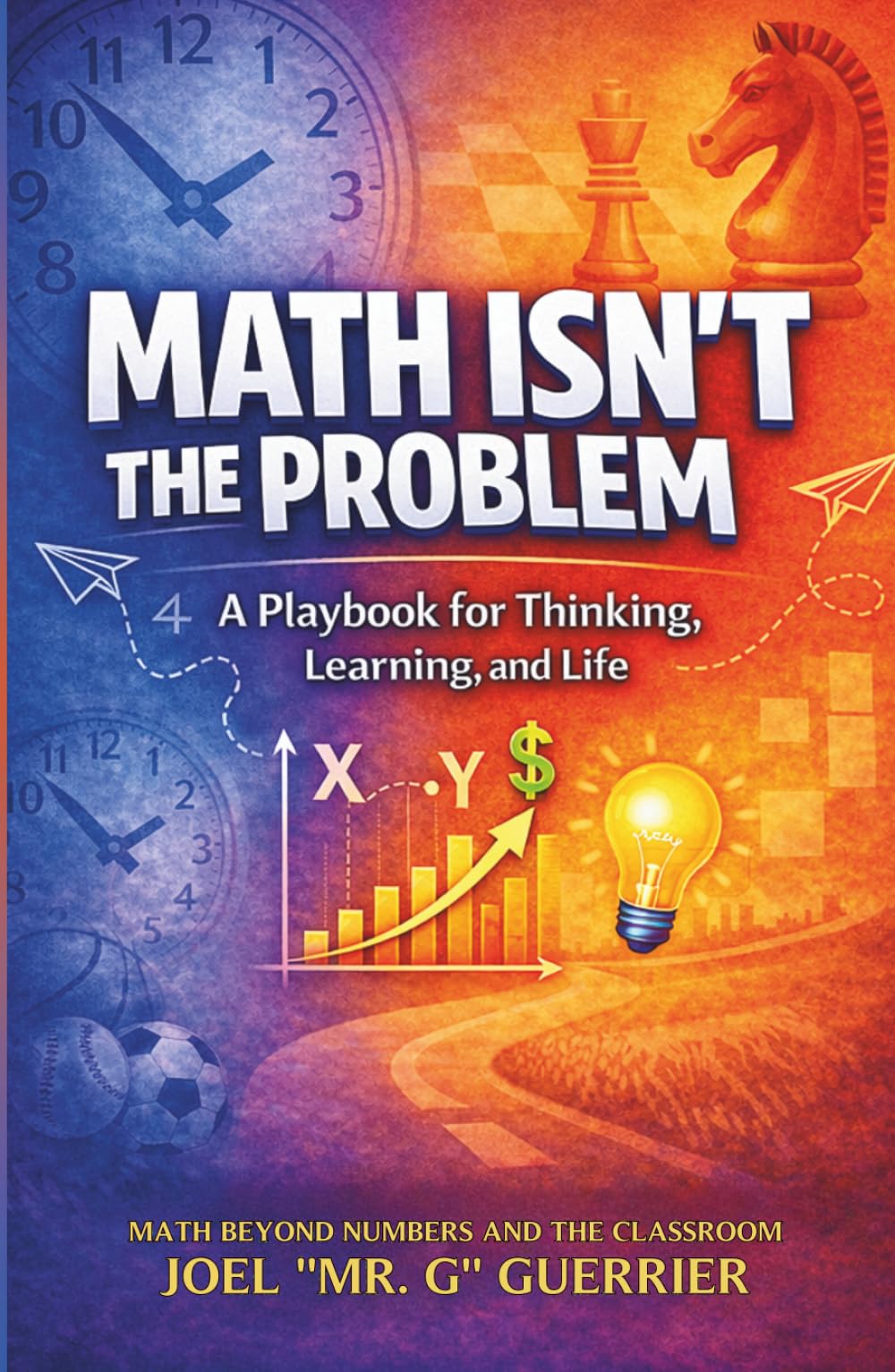 MATH ISN’T THE PROBLEM: Math Beyond Numbers and the Classroom