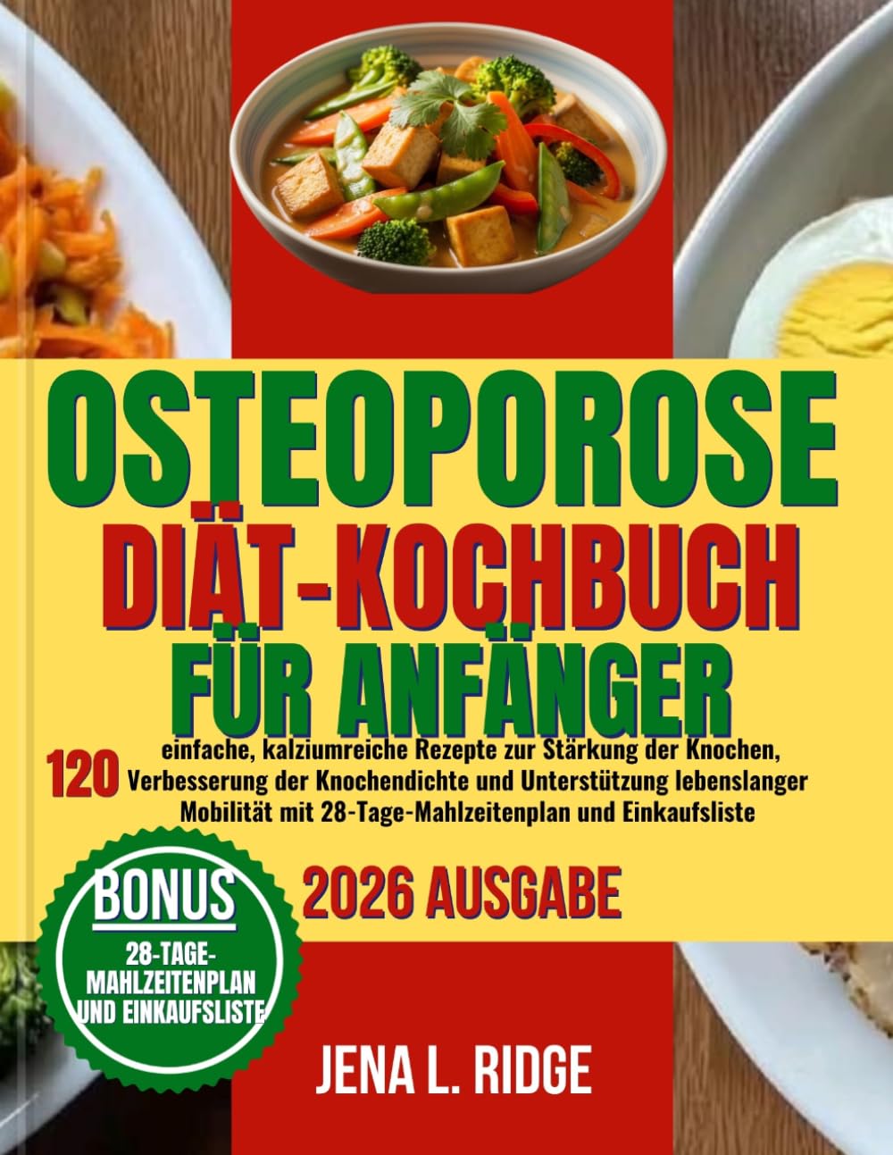 OSTEOPOROSE-DIÄT-KOCHBUCH FÜR ANFÄNGER: 120 einfache, kalziumreiche Rezepte zur Stärkung der Knochen, Verbesserung der Knochendichte und Unterstützung ... mit 28-Tage-Mahlzeitenplan und Einkaufsliste