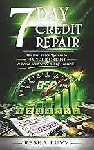 7 Day Credit Repair: The Fast Track System to Fix Your Credit and Boost Your Score All By Yourself